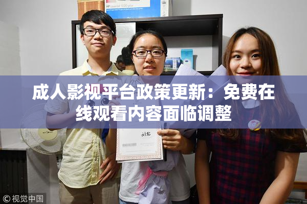成人影视平台政策更新：免费在线观看内容面临调整