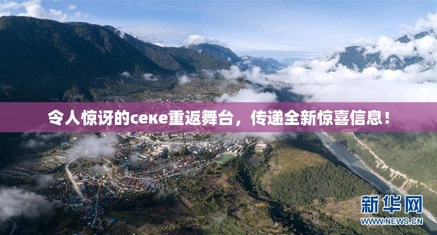 令人惊讶的ceке重返舞台，传递全新惊喜信息！