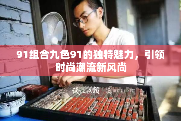 91组合九色91的独特魅力，引领时尚潮流新风尚