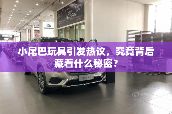 小尾巴玩具引发热议，究竟背后藏着什么秘密？