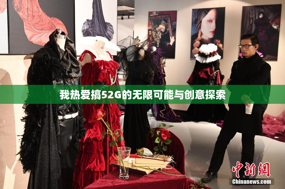 我热爱搞52G的无限可能与创意探索