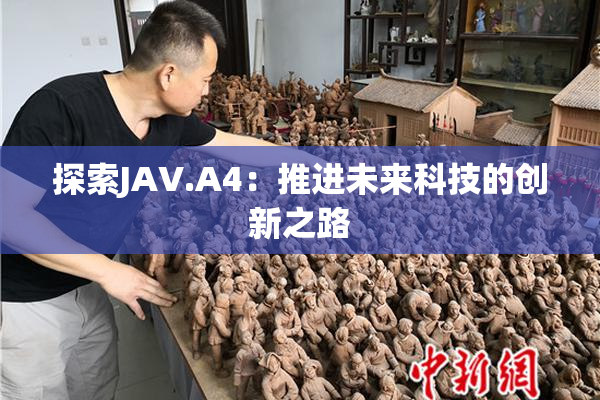 探索JAV.A4：推进未来科技的创新之路