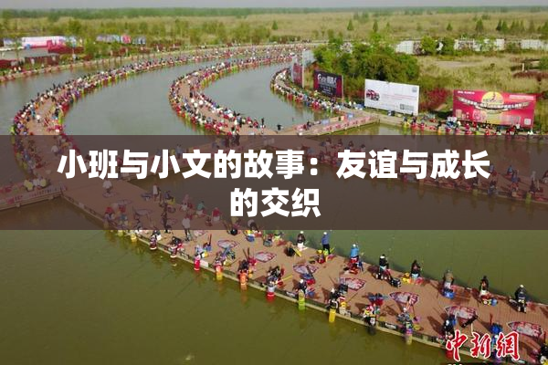 小班与小文的故事：友谊与成长的交织
