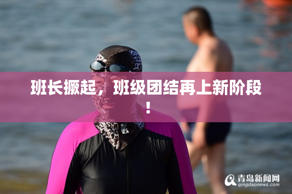 班长撅起，班级团结再上新阶段！