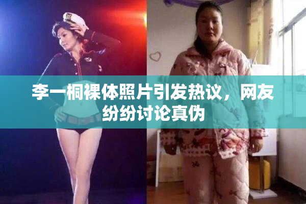 李一桐裸体照片引发热议，网友纷纷讨论真伪