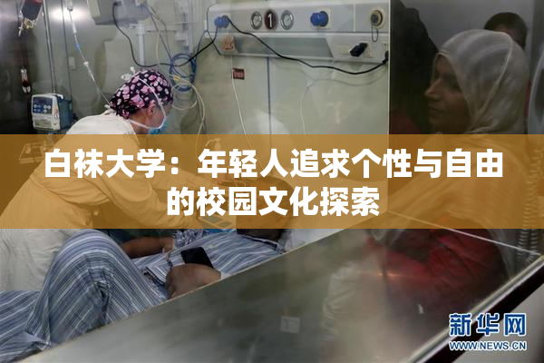 白袜大学：年轻人追求个性与自由的校园文化探索