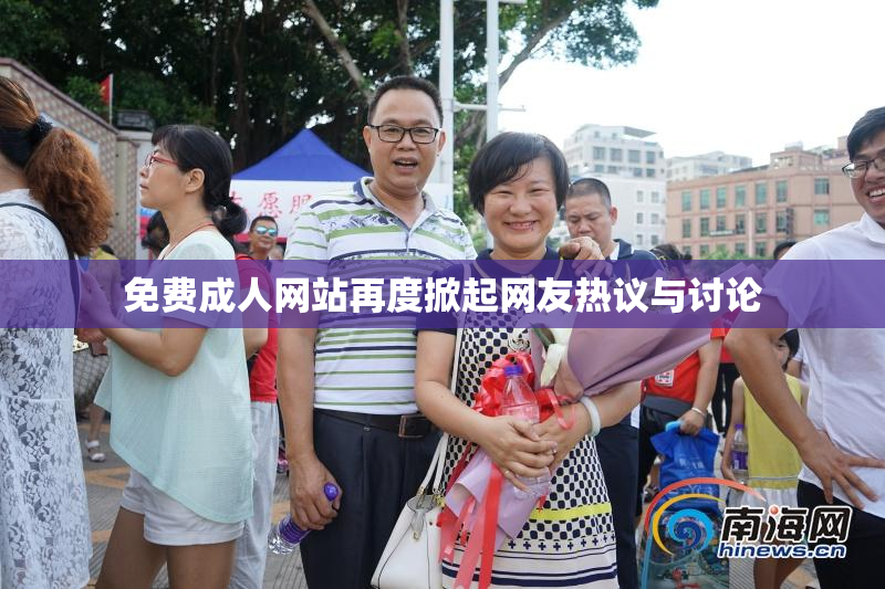 免费成人网站再度掀起网友热议与讨论