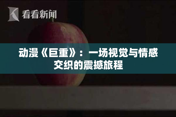 动漫《巨重》：一场视觉与情感交织的震撼旅程