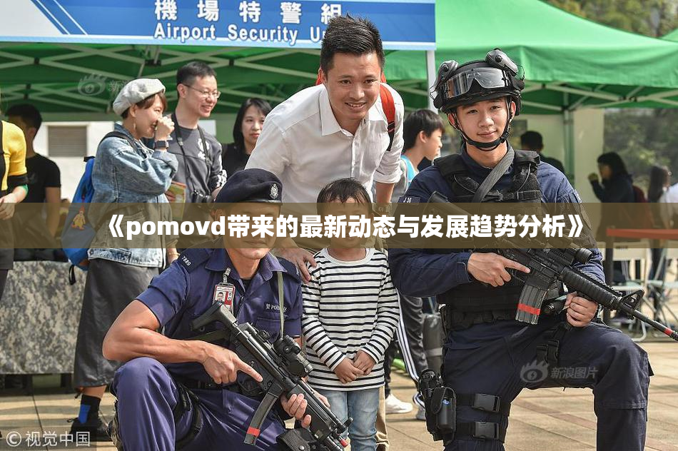 《pomovd带来的最新动态与发展趋势分析》