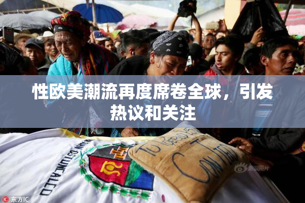 性欧美潮流再度席卷全球，引发热议和关注