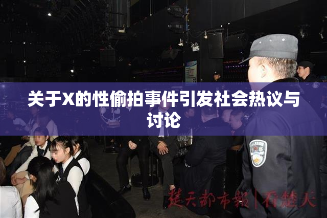 关于X的性偷拍事件引发社会热议与讨论