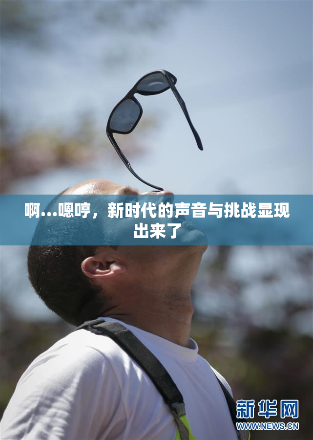 啊…嗯哼，新时代的声音与挑战显现出来了