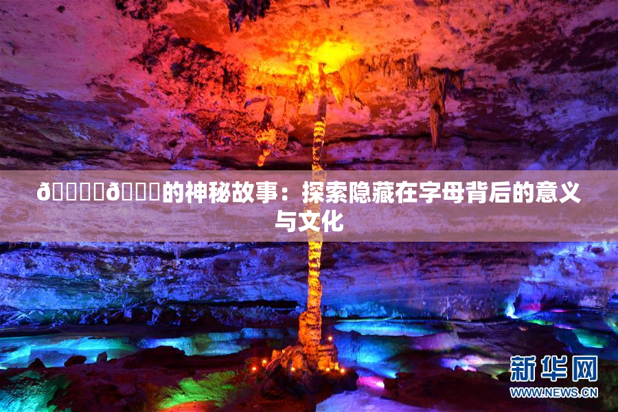 🔞‌🍌的神秘故事：探索隐藏在字母背后的意义与文化
