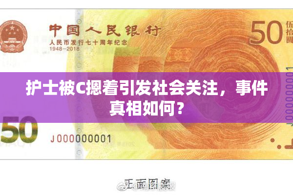 护士被C摁着引发社会关注，事件真相如何？