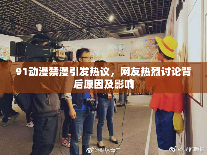 91动漫禁漫引发热议，网友热烈讨论背后原因及影响