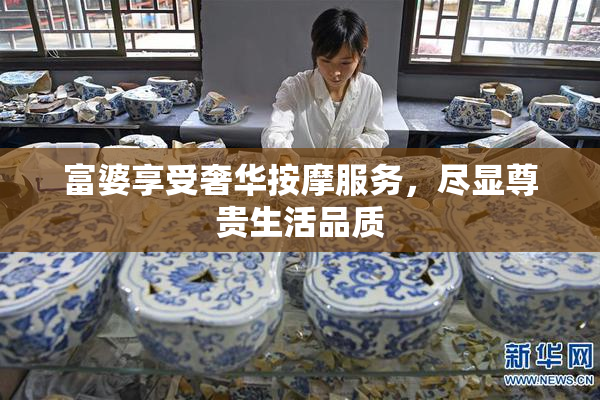 富婆享受奢华按摩服务，尽显尊贵生活品质