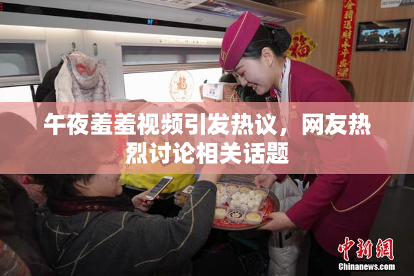 午夜羞羞视频引发热议，网友热烈讨论相关话题