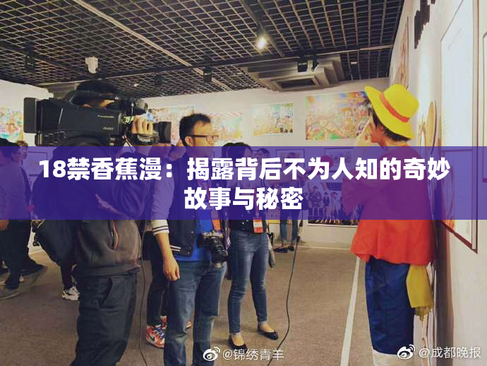 18禁香蕉漫：揭露背后不为人知的奇妙故事与秘密