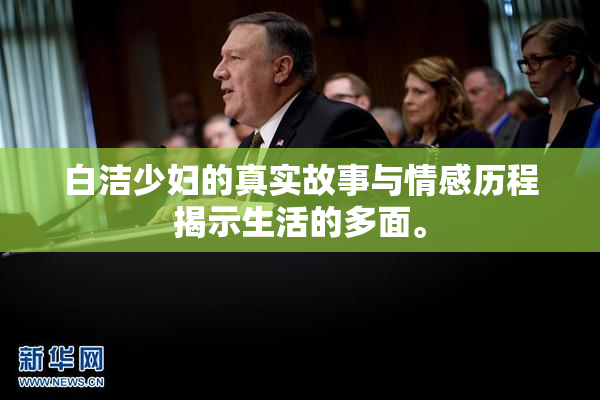 白洁少妇的真实故事与情感历程揭示生活的多面。