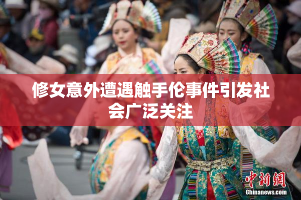 修女意外遭遇触手伦事件引发社会广泛关注