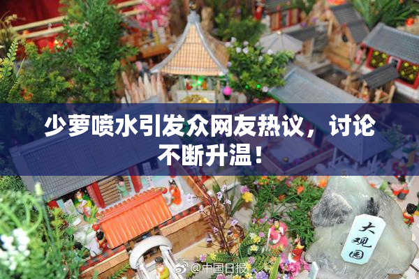 少萝喷水引发众网友热议，讨论不断升温！