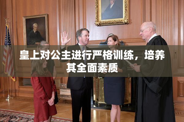皇上对公主进行严格训练，培养其全面素质