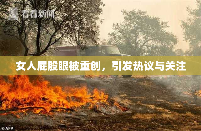 女人屁股眼被重创，引发热议与关注