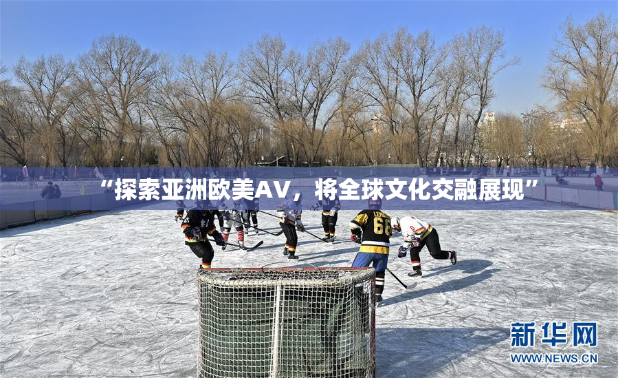 “探索亚洲欧美AV，将全球文化交融展现”