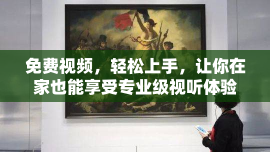 免费视频，轻松上手，让你在家也能享受专业级视听体验
