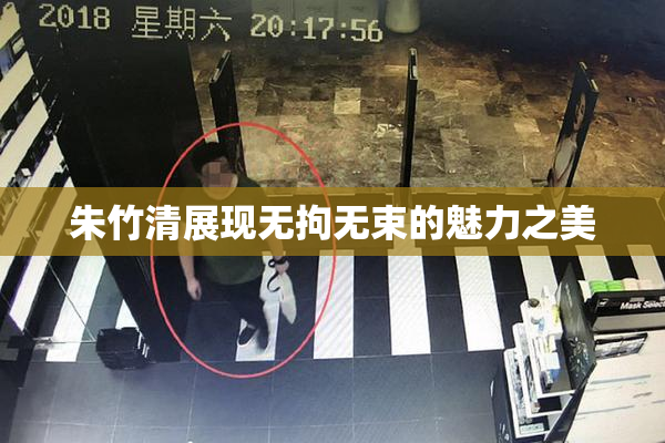 朱竹清展现无拘无束的魅力之美