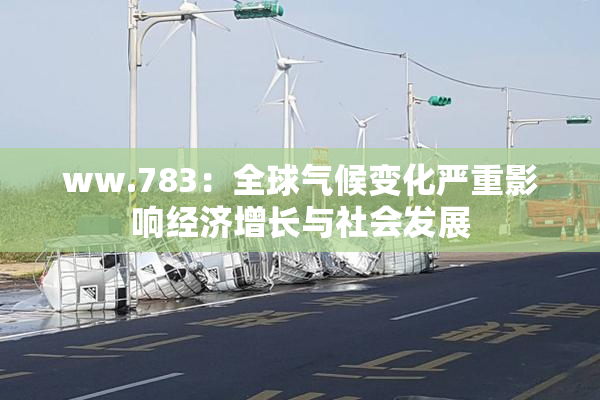 ww.783：全球气候变化严重影响经济增长与社会发展