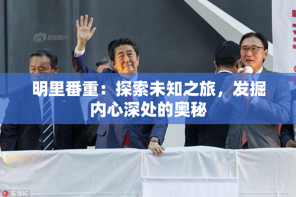 明里番重：探索未知之旅，发掘内心深处的奥秘