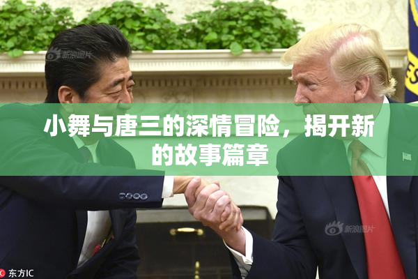 小舞与唐三的深情冒险，揭开新的故事篇章