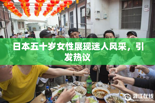 日本五十岁女性展现迷人风采，引发热议