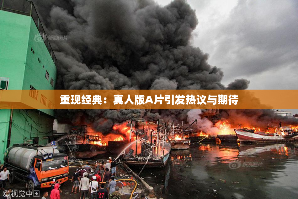 重现经典：真人版A片引发热议与期待