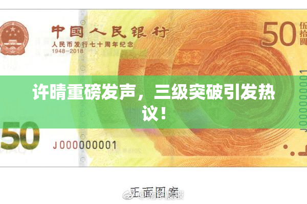 许晴重磅发声，三级突破引发热议！