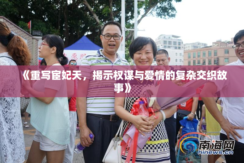 《重写宦妃天，揭示权谋与爱情的复杂交织故事》