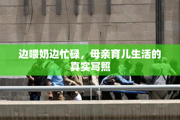 边喂奶边忙碌，母亲育儿生活的真实写照
