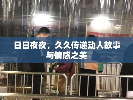 日日夜夜，久久传递动人故事与情感之美