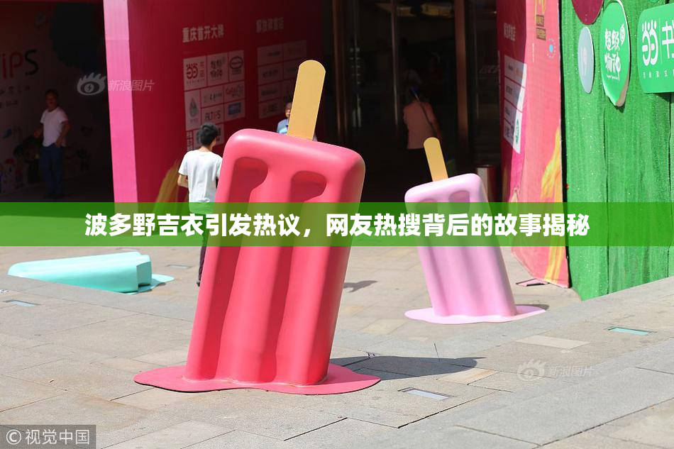 波多野吉衣引发热议，网友热搜背后的故事揭秘