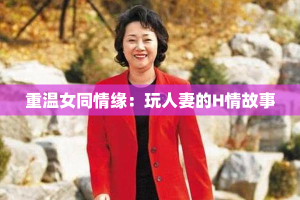 重温女同情缘：玩人妻的H情故事