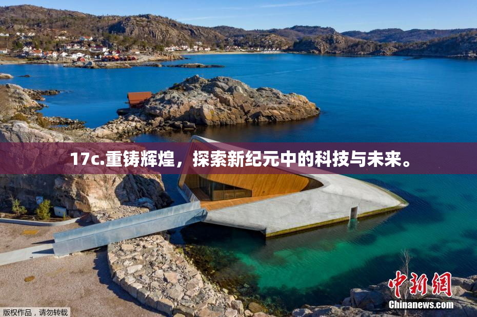 17c.重铸辉煌，探索新纪元中的科技与未来。