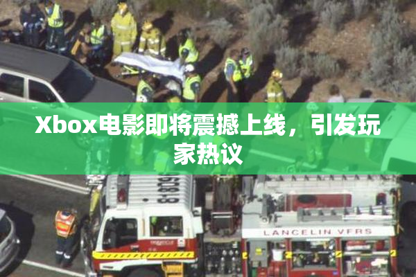 Xbox电影即将震撼上线，引发玩家热议