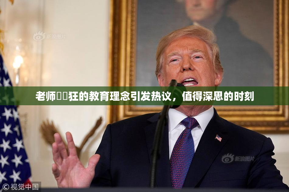 老师❌‌狂的教育理念引发热议，值得深思的时刻