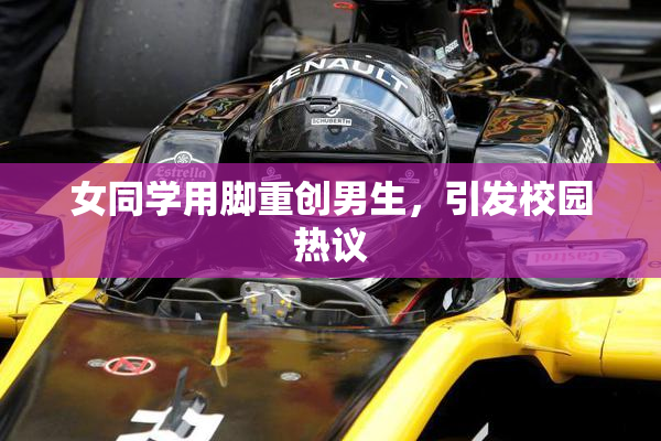女同学用脚重创男生，引发校园热议