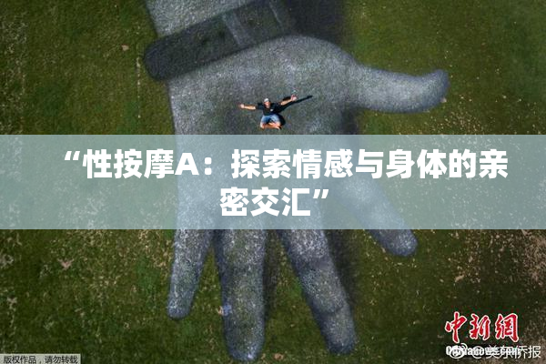 “性按摩A：探索情感与身体的亲密交汇”