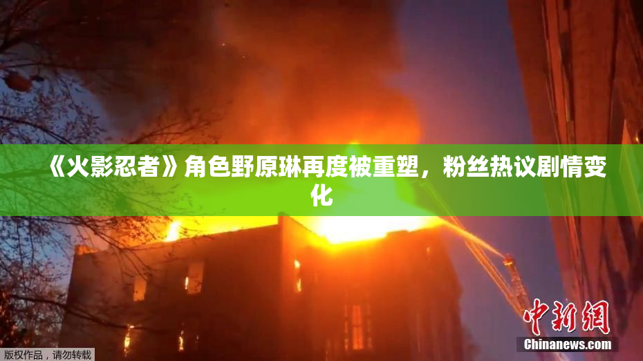 《火影忍者》角色野原琳再度被重塑，粉丝热议剧情变化