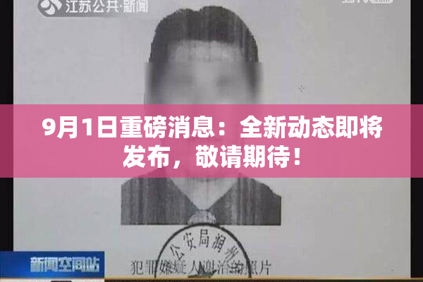 9月1日重磅消息：全新动态即将发布，敬请期待！