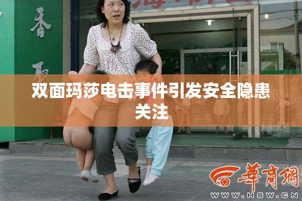 双面玛莎电击事件引发安全隐患关注