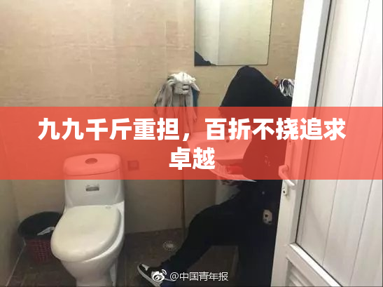 九九千斤重担，百折不挠追求卓越